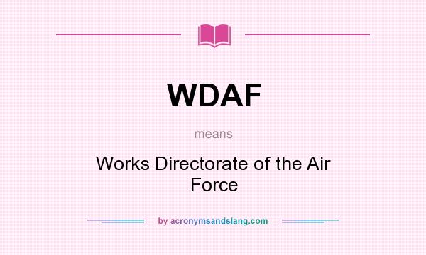 What does WDAF mean? It stands for Works Directorate of the Air Force