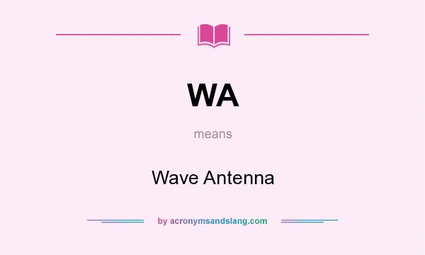 What does WA mean? It stands for Wave Antenna