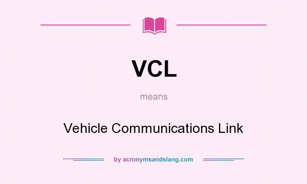 What does VCL mean? It stands for Vehicle Communications Link