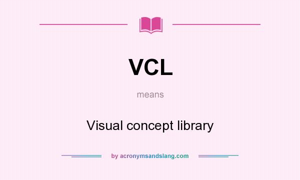 What does VCL mean? It stands for Visual concept library