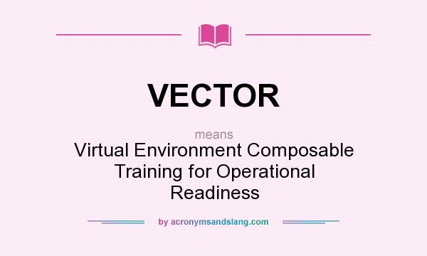 What does VECTOR mean? It stands for Virtual Environment Composable Training for Operational Readiness