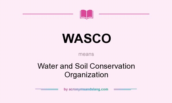 What does WASCO mean? It stands for Water and Soil Conservation Organization
