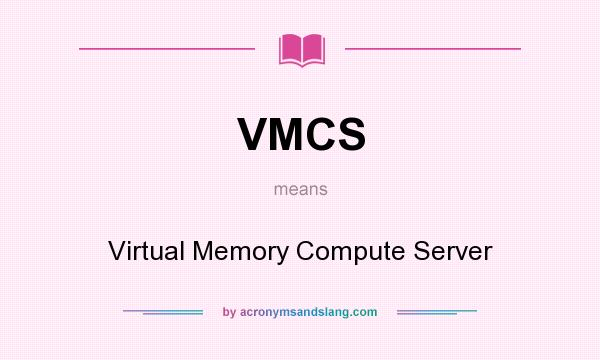 What does VMCS mean? It stands for Virtual Memory Compute Server