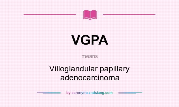 What does VGPA mean? It stands for Villoglandular papillary adenocarcinoma