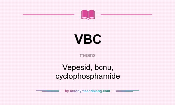What does VBC mean? It stands for Vepesid, bcnu, cyclophosphamide