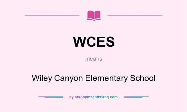 What does WCES mean? It stands for Wiley Canyon Elementary School