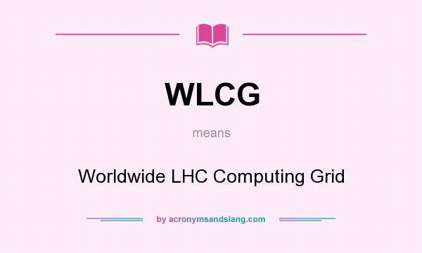 What does WLCG mean? It stands for Worldwide LHC Computing Grid