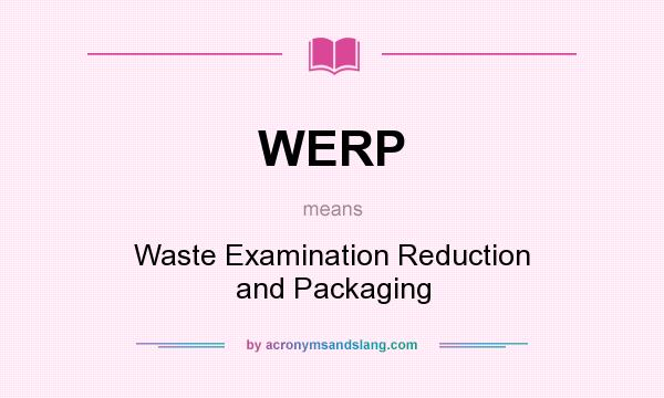 What does WERP mean? It stands for Waste Examination Reduction and Packaging