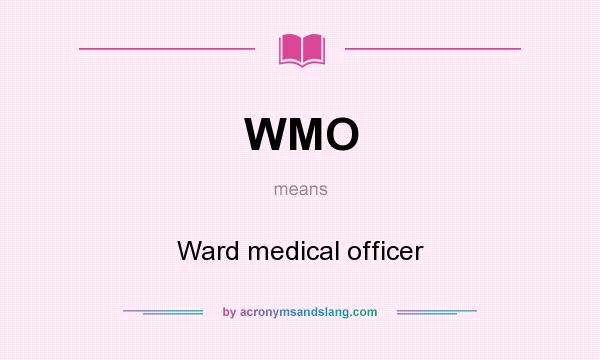 What does WMO mean? It stands for Ward medical officer