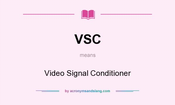 What does VSC mean? It stands for Video Signal Conditioner
