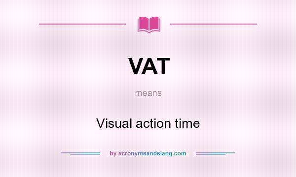 What does VAT mean? It stands for Visual action time