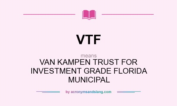 What does VTF mean? It stands for VAN KAMPEN TRUST FOR INVESTMENT GRADE FLORIDA MUNICIPAL