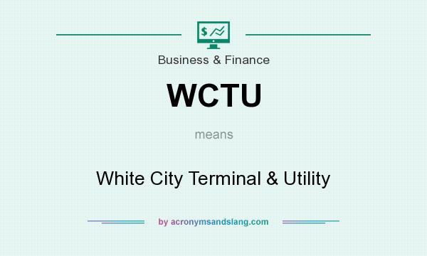 What does WCTU mean? It stands for White City Terminal & Utility