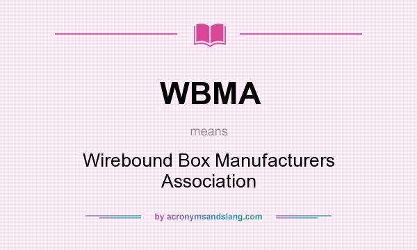 What does WBMA mean? It stands for Wirebound Box Manufacturers Association