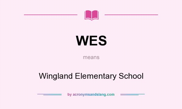What does WES mean? It stands for Wingland Elementary School