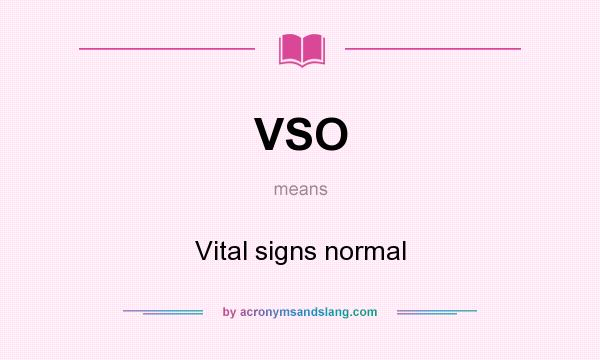 What does VSO mean? It stands for Vital signs normal