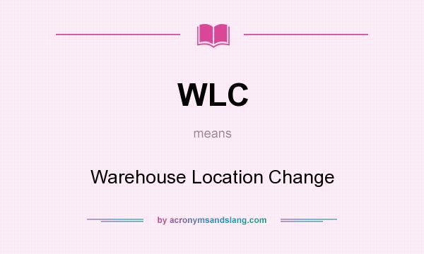 What does WLC mean? It stands for Warehouse Location Change