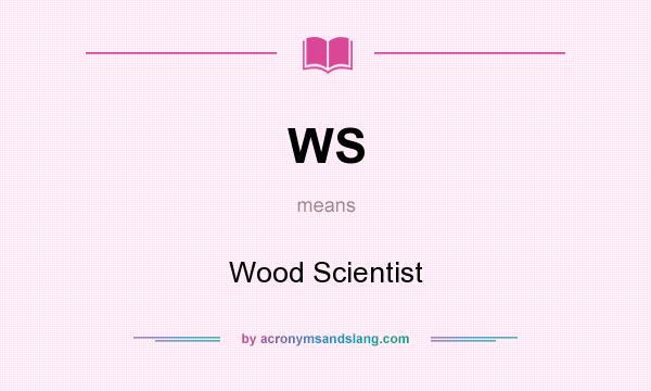 What does WS mean? It stands for Wood Scientist