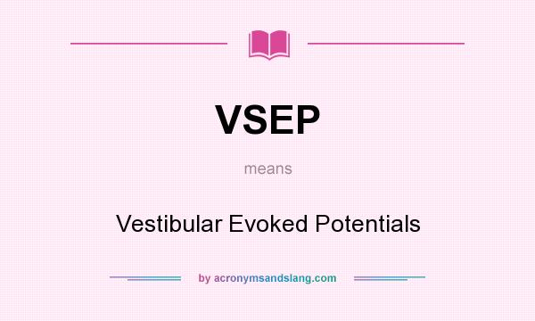 What does VSEP mean? It stands for Vestibular Evoked Potentials