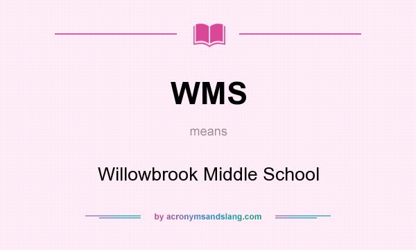 What does WMS mean? It stands for Willowbrook Middle School
