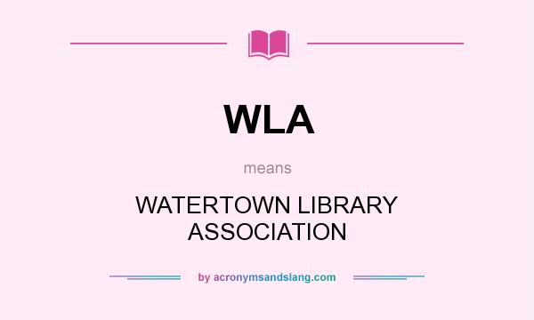 What does WLA mean? It stands for WATERTOWN LIBRARY ASSOCIATION
