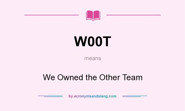 What does W00T mean? It stands for We Owned the Other Team