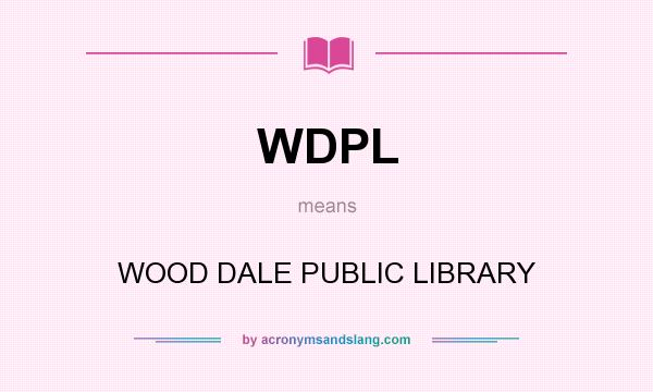 What does WDPL mean? It stands for WOOD DALE PUBLIC LIBRARY