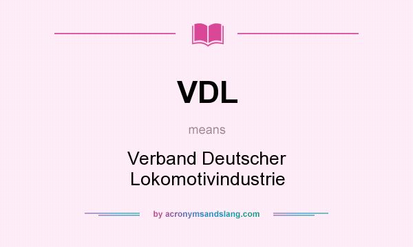 What does VDL mean? It stands for Verband Deutscher Lokomotivindustrie