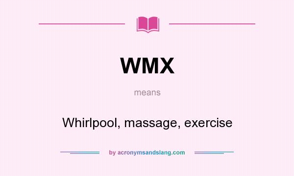 What does WMX mean? It stands for Whirlpool, massage, exercise