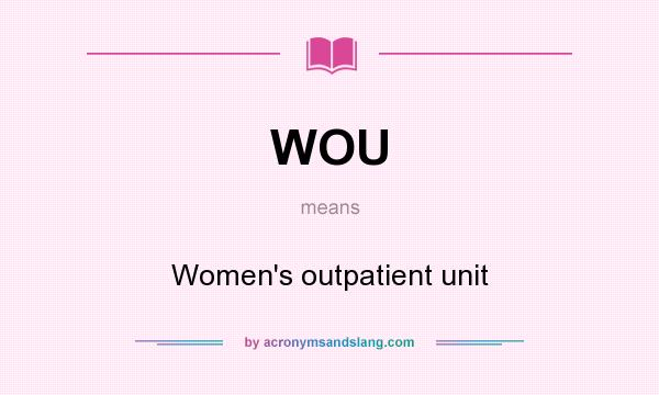 What does WOU mean? It stands for Women`s outpatient unit
