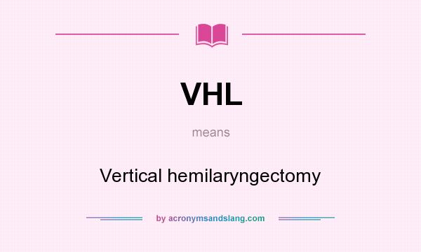 What does VHL mean? It stands for Vertical hemilaryngectomy