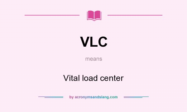 What does VLC mean? It stands for Vital load center