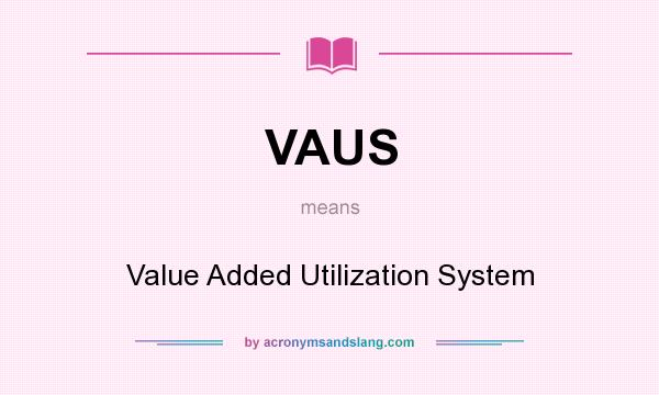 What does VAUS mean? It stands for Value Added Utilization System
