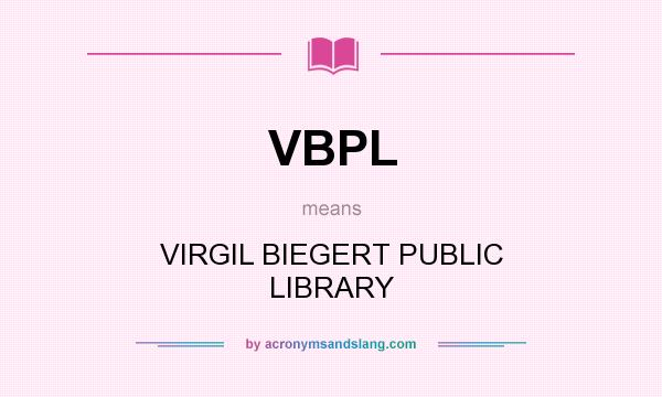 What does VBPL mean? It stands for VIRGIL BIEGERT PUBLIC LIBRARY