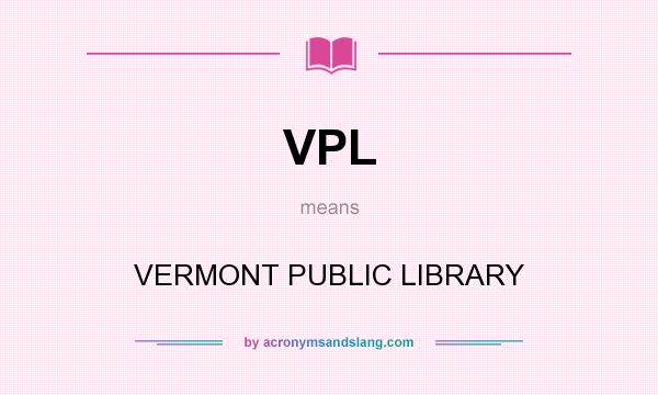 What does VPL mean? It stands for VERMONT PUBLIC LIBRARY
