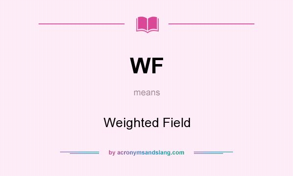 What does WF mean? It stands for Weighted Field
