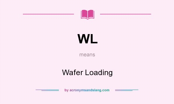 What does WL mean? It stands for Wafer Loading