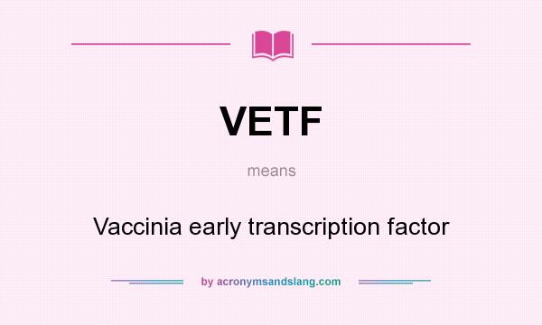 What does VETF mean? It stands for Vaccinia early transcription factor