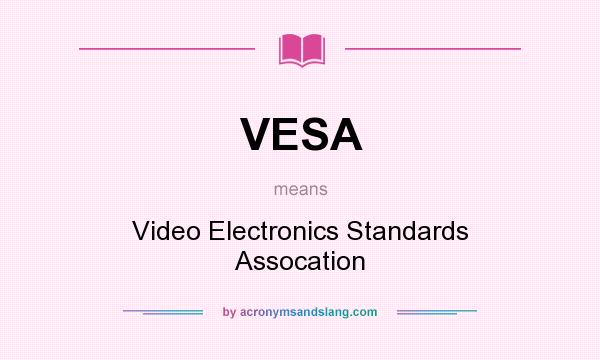 What does VESA mean? It stands for Video Electronics Standards Assocation