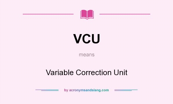 What does VCU mean? It stands for Variable Correction Unit