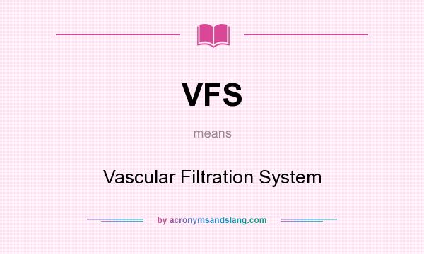 What does VFS mean? It stands for Vascular Filtration System