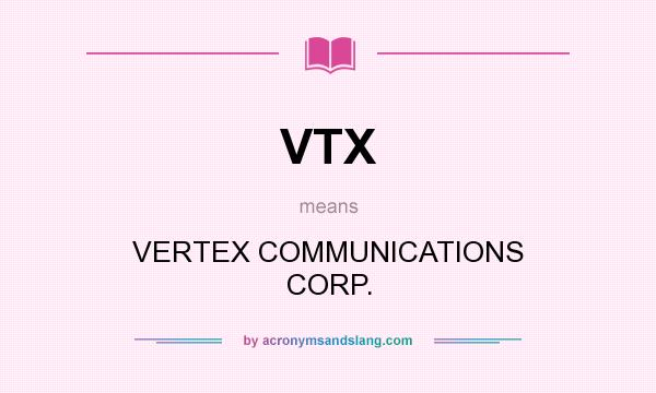 What does VTX mean? It stands for VERTEX COMMUNICATIONS CORP.