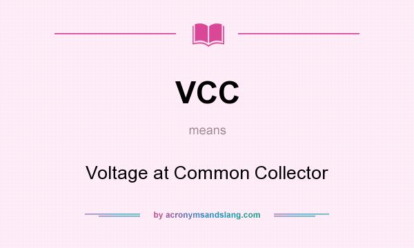 What does VCC mean? It stands for Voltage at Common Collector