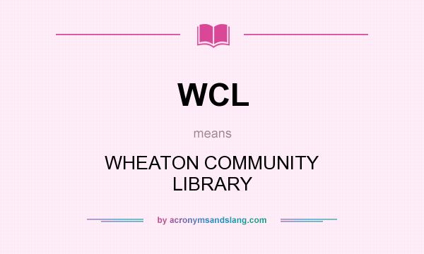 What does WCL mean? It stands for WHEATON COMMUNITY LIBRARY