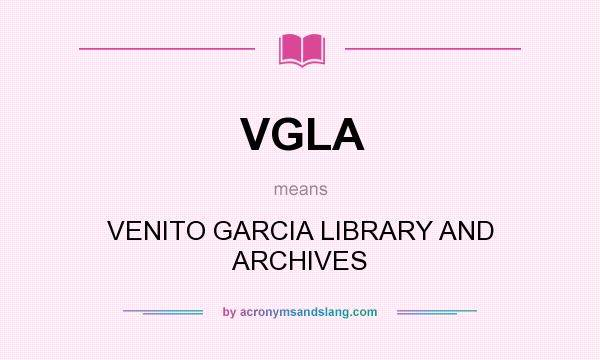 What does VGLA mean? It stands for VENITO GARCIA LIBRARY AND ARCHIVES