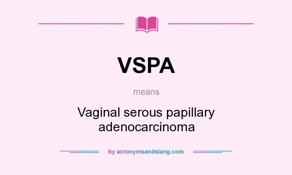 What does VSPA mean? It stands for Vaginal serous papillary adenocarcinoma