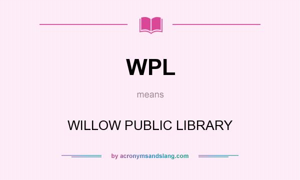 What does WPL mean? It stands for WILLOW PUBLIC LIBRARY
