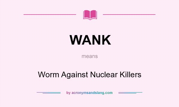 What does WANK mean? It stands for Worm Against Nuclear Killers
