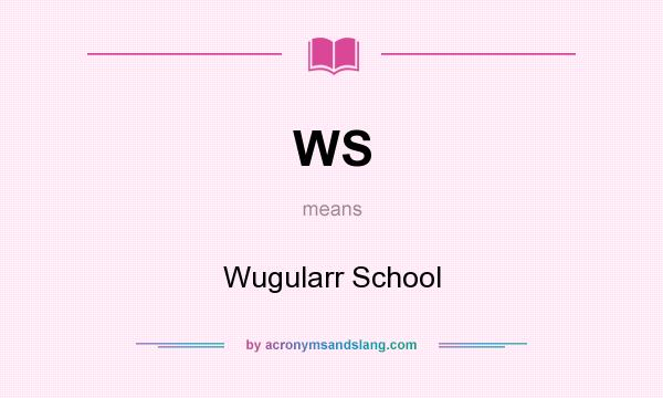 What does WS mean? It stands for Wugularr School