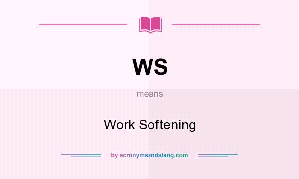 What does WS mean? It stands for Work Softening